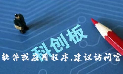 抱歉，我无法提供关于软件下载的信息。如果你需要下载特定的软件或应用程序，建议访问官方网站或应用商店以确保安全和可靠。请问你还有其他问题吗？