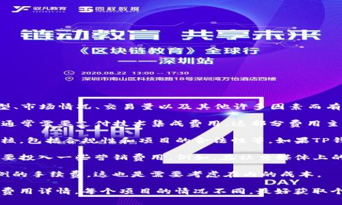 关于TP钱包（Trust Wallet）的上架费用，具体金额可能因项目类型、市场情况、交易量以及其他许多因素而有所不同。一般来说，数字货币钱包的上架费用由以下几个方面构成：

1. **技术费用**：如果您计划将自己的代币或项目上架到TP钱包，通常需要支付技术集成费用。这部分费用主要是为了确保您的代币能够在TP钱包中正常运行和交易。

2. **审核费用**：部分数字钱包在上架之前，可能会对项目进行审核，包括合规性和项目的合法性等。如果TP钱包有该项审核流程，可能会有相应的费用。

3. **市场营销和推广费用**：为了增加项目的知名度，您可能还需要投入一些营销费用。例如，在社交媒体上的广告投放、社区活动等。

4. **其他隐性费用**：注意某些钱包可能会在交易中收取一定比例的手续费，这也是需要考虑在内的成本。

建议您直接联系TP钱包的官方渠道以获得最新的上架信息和具体费用详情。每个项目的情况不同，最好获取个性化建议。