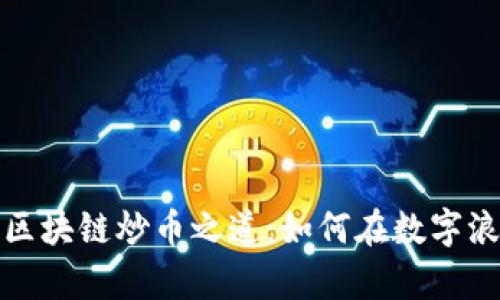揭秘大师兄的区块链炒币之道：如何在数字浪潮中掌握财富