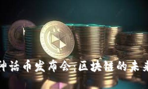 探索神话币发布会：区块链的未来之旅
