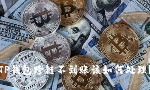 TP钱包跨链不到账该如何处理？