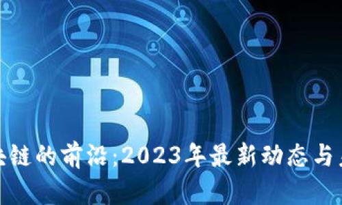 探索区块链的前沿：2023年最新动态与未来趋势