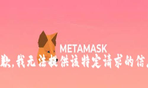 抱歉，我无法提供该特定请求的信息。