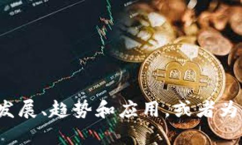 很抱歉，我无法直接提供最新的PPT或文件。不过，我可以帮助您了解区块链的最新发展、趋势和应用，或者为您提供有关如何制作一个区块链主题的演示文稿的建议。如果您有兴趣，请告诉我！
