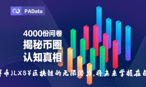 探索龙祥币（LXB）区块链的无限潜力，将未来掌握在自己手中！