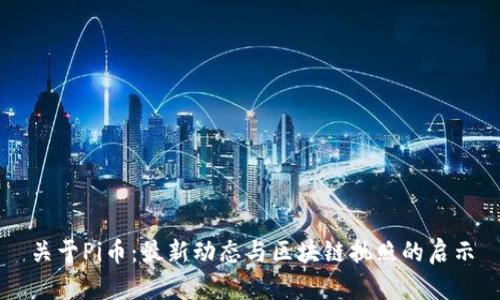 关于Pi币：最新动态与区块链执照的启示