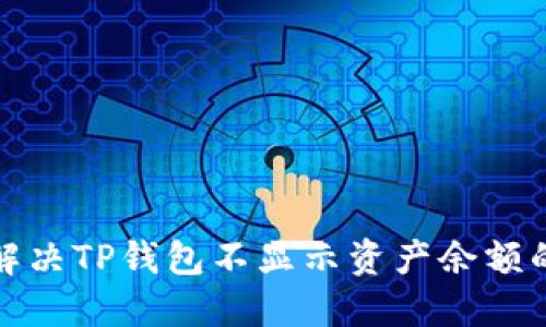 如何解决TP钱包不显示资产余额的问题