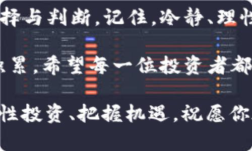 题目：区块链币：财富的机遇还是赌博的陷阱？分析真相与风险！

区块链, 投资, 赌博/guanjianci

在当今这个瞬息万变的金融时代，“区块链币”已成为人人追捧的话题。人们无论是在晨光熹微的街角小咖啡馆，还是在繁华喧闹的商业中心，都时不时讨论起比特币、以太坊等数字货币的基于区块链技术的魅力。但在这些热烈的讨论背后，隐藏着多少不为人知的风险与真相？

一、区块链币的魔力与现实

想象一个黄金谷，金币在阳光下闪烁，倘若你有能力挖掘它们，财富便向你招手。这就是区块链与加密货币的吸引力，许多人怀揣希望，梦想有朝一日能通过投资获取巨额回报。然而，随着市场的波动与新闻的不断渲染，许多投资者开始质疑，区块链是否真的能给他们带来财富，还是一场无尽的赌博？

二、冒险与机遇的边缘

回望过去，仅在短短几年间，加密货币的价格经历了过山车般的剧烈波动。比如，比特币在2017年经历了一次飞涨，从而在年底突破20,000美元的大关，但随之而来的却是2018年跌至3,000多美元的严酷现实。面对这样的波动，投资者的心态自然是五味杂陈，惊慌失措的人与满怀期待的人并存于这一市场。

再将目光转向以太坊等其他区块链项目，这些拥有智能合约功能的数字货币，被认为是未来的“互联网之一”，是无形的金矿。然而，随着各类项目、平台层出不穷，如何区分真正的价值项目与投机性的骗局，则成为了每一位投资者必须面对的难题。

三、区块链币的赌博成分

在我们描述区块链币是否真的如赌博般存在时，不得不提到一个关键词——“风险”。在拉斯维加斯的赌场，飞舞的纸牌、旋转的轮盘、闪烁的灯光，无不在引诱你去一搏。然而，投资区块链币亦然，只要聚焦在瞬息万变的价格波动与各类信息披露上，这里同样隐藏着巨量的风险。

以某些投资者的经历来看，他们在毫无了解的情况下便盲目跟风，投资某些低质量的山寨币，结果其资金如同纸面般瞬间蒸发。反观那些理性的投资者，他们深知市场中的“隐形陷阱”，即便进行投资也会谨慎选择，保持冷静，能够在市场的狂欢与恐慌中寻得一线生机。

四、智慧的选择与冷静的判断

对于那些想进入区块链领域的投资者来说，具备科学的投资思维与理性的判断能力是十分必要的。在这样一个巨大的信息海洋中，如何找到正确的方向呢？以下几点建议或许能帮助到你：

ul
    listrong深入学习知识：/strong在进行投资之前，首先要了解区块链技术的基本概念与市场发展动态。加入相关的线上论坛与社群，获取第一手信息。/li
    listrong明确投资目标：/strong在决定投资之前，一定要明确自己的目标，是短期的投机获利还是长期持有价值资产。/li
    listrong选择成熟的项目：/strong优先考虑那些有着良好市场声誉与实际应用场景的项目，而不是一些声势浩大的噱头。/li
    listrong分散风险：/strong如同投资股票时不把所有资金投入一只股一样，在区块链币的投资中也要分散资金，防止市场波动带来的损失。/li
/ul

五、结语：选择你的路

区块链技术作为未来金融的一种新兴趋势，虽充满机遇，但同样伴随着巨大的风险。是否将其视为一场高风险的赌博，取决于每位投资者的选择与判断。记住，冷静、理性和知识才是你在这条投资之路上的明灯，在晨雾中的老桥上，为你照亮前行的路。

无论你是打算踏入这个充满未知的领域，还是已经身处其中、体验着其中的起伏，谨记：真正的财富不是一夕之间的暴富，而是智慧与努力的积累。希望每一位投资者都能够从中找到自己的财富之路，平衡风险与收益的艺术，演绎出属于自己的精彩人生。

以上是对“区块链币是赌博吗是真的吗”的详细探讨，从中你可以看到区块链币投资的各个方面。如果你对这个话题感兴趣，可以深入学习、理性投资、把握机遇，祝愿你在这个领域中取得成功！