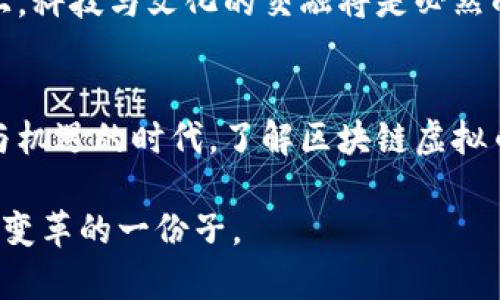 区块链虚拟币是一种基于区块链技术的数字货币，它利用去中心化的网络架构，确保交易的安全性和透明性。下面是这样一种货币的详细介绍，包括它的概念、工作原理、优势与劣势，以及与传统货币的比较。

区块链虚拟币的概念
想象一下，在一个大型城市的公共广场上，成千上万的人在进行交易，但没有一个商家站在中央发号施令，而是每个人都有权参与这个交易网络。区块链虚拟币正是这样一种交易形式，它通过去中心化的方式，简化了买卖双方之间的互动。它包括比特币、以太坊、瑞波币等，各自有着独特的功能与定位。

区块链虚拟币的工作原理
区块链技术的核心在于区块的形成与链的延续。每当一个新的交易发生时，会在网络中生成一个新的“区块”，这个区块包含了交易的细节，如时间、金额以及参与者的身份信息（经过加密处理）。然后，这个区块会被链接到之前的区块，形成一条不可更改的“链”。这就像在晨雾中，古老的石桥牢牢地连接着江两岸，任何人都不能轻易地改变桥上雕刻的文字。

区块链虚拟币的优势
区块链虚拟币的主要优势包括：
ul
   listrong透明性/strong: 每个交易都可以在区块链上查看，任何时候都能追溯。/li
   listrong去中心化/strong: 不依赖于任何中央管理机构，增强了系统的抗审查性和安全性。/li
   listrong快速交易/strong: 传统银行可能需要数天才能完成的跨国转账，在区块链的世界里，可能只需几分钟。/li
/ul

区块链虚拟币的劣势
然而，区块链虚拟币并非没有缺陷：
ul
   listrong价格波动/strong: 许多虚拟币的价值可能会剧烈波动，让人难以掌握其投资风险。/li
   listrong法律和监管风险/strong: 大多数国家对虚拟币的法律地位尚不明确，使用它们可能面临法律风险。/li
   listrong安全隐患/strong: 尽管区块链本身安全，但虚拟币的钱包和交易所却可能受到黑客攻击。/li
/ul

与传统货币的比较
将区块链虚拟币与传统货币对比，就像把太阳与月亮放在同一个视线下，虽然它们在不同的环境中照耀，但本质上却都服务于人类的经济生活。
传统货币通常由中央银行发行，如美元、欧元等，这些货币具有法律效力，任何商家都不得拒绝接受。然而，区块链虚拟币的使用并没有这样的强制性。人们使用虚拟币的动机各不相同，或是寻找隐私，或是规避某些监控，亦或者是追求投资回报。

未来展望
区块链虚拟币的未来依然充满了戏剧性的可能性。在某些国家，已经开始探索将虚拟币引入国家货币体系的方式，试图迎合数字时代的潮流。在这条创新的道路上，科技与文化的交融将是必然的趋势，就像一幅源远流长的历史画卷，在不断地书写与更新，无声地告诉世人：经济的未来，或许在这条看似遥远的区块链上。

结束语
随着科技的不断进步，区块链虚拟币将可能逐渐融入我们的日常生活，无论是线上购物还是线下消费，它们都有可能成为我们新经济的一部分。在这个充满挑战与机遇的时代，了解区块链虚拟币将使我们能够更好地拥抱未来，迎接即将到来的数字经济的浪潮。 

区块链虚拟币的广阔天地和无限可能性，正在吸引越来越多的人投入到这场新经济的革命之中。我们每一个人都有机会加入到这个令人激动的时代中，成为推动变革的一份子。