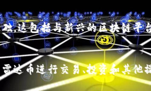 雷达币（Radar Token）是一种旨在提高区块链技术透明性和可访问性的数字资产。它的生态系统建立在多条区块链之上，以支持其交易和应用场景。以下是一些与雷达币相关的主要区块链。

### 1. 以太坊（Ethereum）
以太坊是雷达币的主要区块链之一。作为一个开源的区块链平台，以太坊允许开发人员建立和部署智能合约和去中心化应用（dApps）。雷达币的许多功能都依赖于以太坊的安全性和可扩展性，使其能够在这一平台上进行交易和应用。

### 2. 波场（Tron）
波场是一个高度可扩展的区块链，专注于提供良好的用户体验和高交易速度。雷达币在波场的生态系统中也有一定的应用，比如在这里进行快速交易和互动，以满足刚需用户的需求。

### 3. 幽灵区块链（Phantom Blockchain）
幽灵区块链采用了独特的共识机制，并致力于提高交易的效率和安全性。雷达币也进入了幽灵区块链的网络，借助其技术优势以增强资产的流动性和可达性。

### 4. 其他兼容区块链
随着技术的进步，雷达币的开发团队也在不断探索与其他兼容区块链的合作，以扩展其应用和用户基础。这包括与新兴的区块链平台的合作，为雷达币提供跨链交易的解决方案。

### 总结
雷达币的成功离不开多条区块链的支持，通过这些链的特点，各类用户能够在不同的需求场景下使用雷达币进行交易、投资和其他操作。未来，随着区块链技术的不断演进，雷达币也有望进一步扩展其生态系统。