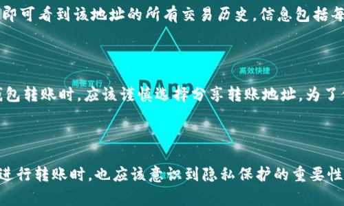 在讨论TP钱包转账地址是否能查到信息之前，我们需要先理解一些基本概念。TP钱包是一款非常流行的数字资产钱包，允许用户管理他们的加密货币资产，包括转账、接收和交易等功能。而在区块链的世界中，每一次转账都在链上以去中心化的方式进行记录。

区块链的透明性

区块链的一个重要特点是透明性。每一笔交易都会被记录在区块链上，任何人都可以查阅这些交易。而在TP钱包中，每当你输入一个转账地址并进行转账，这个地址与交易信息都会被保存在区块链中。因此，实际上，任何人只需拥有这个转账地址，就可以在区块链浏览器上查阅到该地址的相关交易记录。这就意味着，虽然具体的用户身份信息是匿名化的，但交易的细节如金额、时间、以及相互之间的地址等等都能够被访问。

如何查询转账地址的信息

要查找特定转账地址的信息，你可以使用区块链浏览器。最常见的区块链浏览器包括Etherscan（以太坊网络）和Blockchain.com（比特币网络）。利用这些工具，你只需输入对应的转账地址，即可看到该地址的所有交易历史。信息包括每次转账的具体时间、发送和接收的金额以及交易哈希，这个哈希值是每个交易的唯一标识。

隐私和安全性

虽然区块链的透明性带来了方便，但也引发了隐私与安全方面的担忧。因为任何人都可以查阅这些公开的交易记录，某些用户可能不希望他的金融活动被他人知晓。因此，如果你在使用TP钱包转账时，应该谨慎选择分享转账地址。为了保护隐私，某些用户可能会使用不同的地址进行交易，或者使用混币服务来增强匿名性。

总结

总的来说，TP钱包的转账地址确实是可以在区块链上找到相关信息的，这种信息可以被任何拥有该地址的人查询。虽然这种透明性对维护区块链的安全性和完整性来说是必要的，但用户在进行转账时，也应该意识到隐私保护的重要性。希望通过本文你能够更好地理解TP钱包转账地址的信息查询机制，以及如何在使用数字资产时保护自己的隐私。