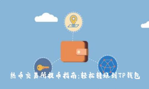 热币交易所提币指南：轻松转账到TP钱包