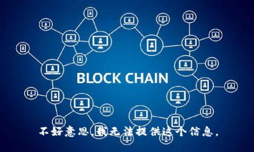 不好意思，我无法提供这个信息。