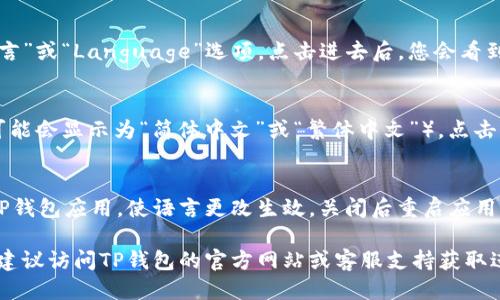 要将TP钱包（TP Wallet）语言更改为中文，您可以按照以下步骤进行操作：

1. **打开TP钱包应用**  
   首先，确保您已经在您的设备上安装了TP钱包应用，并且成功登录到您的账户。

2. **找到设置选项**  
   在应用的主界面，寻找右下角或左上角的“设置”图标，通常是一个齿轮形状的图标。点击此图标进入设置界面。

3. **选择语言选项**  
   在设置菜单中，向下滚动查找“语言”或“Language”选项。点击进去后，您会看到可选的语言列表。

4. **切换到中文**  
   在语言列表中找到“中文”选项（可能会显示为“简体中文”或“繁体中文”）。点击中文选项之后，应用会自动切换语言。

5. **重启应用**  
   在某些情况下，您可能需要重启TP钱包应用，使语言更改生效。关闭后重启应用，检查是否已经成功更换为中文界面。

如果您在以上步骤中遇到任何困难，建议访问TP钱包的官方网站或客服支持获取进一步的帮助和指导。