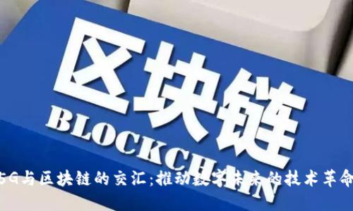 5G与区块链的交汇：推动数字未来的技术革命