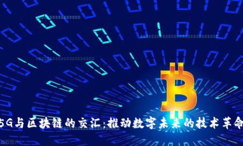 5G与区块链的交汇：推动数字未来的技术革命