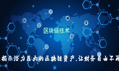探索未来：揭示潜力巨大的区块链资产，让财务自由不再遥不可及