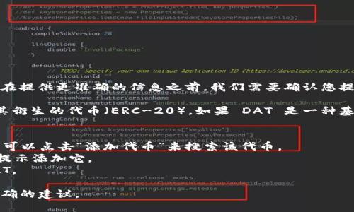 t p钱包是指 Trust Wallet 的钱包，而 DAT 可能是指某种特定的加密货币或代币。在提供更准确的信息之前，我们需要确认您提到的 DAT 是哪种币，因为加密货币的种类很多，每种币的兼容性也不尽相同。

一般情况下，大多数加密货币钱包都支持常见的加密货币存储，如比特币、以太坊以及其衍生的代币（ERC-20）。如果 DAT 是一种基于以太坊的代币，您应该能够在 Trust Wallet 中存储它。您可以通过以下步骤操作：

1. **打开 Trust Wallet**：确保您在手机上安装并打开了 Trust Wallet 应用。
2. **查看币种支持**：在钱包页面，查看是否有 DAT 在您的代币列表中。如果没有，您可以点击“添加代币”来搜索该代币。
3. **添加代币**：通过搜索功能，输入 DAT 的名称或合约地址（如果您有），然后按照提示添加它。
4. **存储和管理**：成功添加后，您可以通过 Trust Wallet 来存储、发送和接收 DAT。

如果探讨的是不同的 DAT 代币或其他钱包，请提供进一步的信息，以便我能给您更准确的建议。