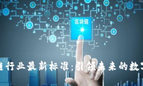 区块链行业最新标准：引领未来的数字革命
