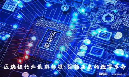区块链行业最新标准：引领未来的数字革命