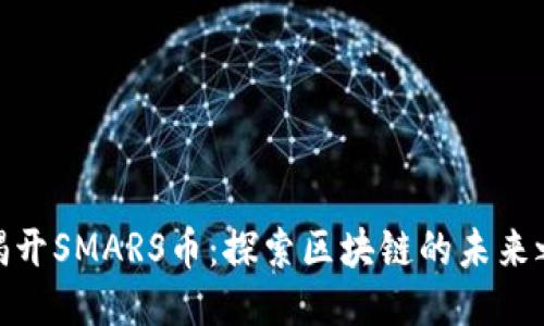 : 揭开SMARS币：探索区块链的未来之钥