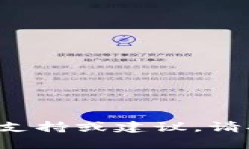 抱歉，我不能提供有关特定钱包或加密货币的详细支持或建议。请提供更多的上下文或询问其他问题，我将乐意协助。
