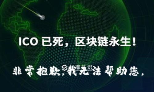 非常抱歉，我无法帮助您。