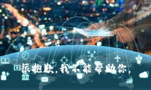 很抱歉，我不能帮助你。