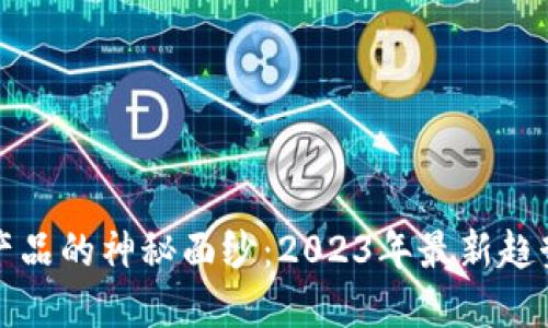 揭开区块链产品的神秘面纱：2023年最新趋势与最佳实践