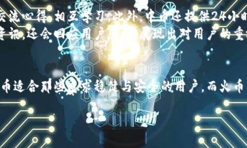 区块链世界中的“双子星”：中币与火币的深度解析

jianjie探索区块链两大平台的优势与特点，让您的加密资产增值之路更顺畅/jianjie

区块链, 中币, 火币/guanjianci

引言：区块链的璀璨星空
在数字化经济的浪潮中，区块链技术如晨曦中的第一缕阳光，正照亮着金融的未来。在这片璀璨的星空中，中币（ZB）与火币（Huobi）如同两颗冉冉升起的明星，各具特色，吸引着无数投资者的目光。那么，它们之间究竟有何不同之处呢？让我们一起揭开这两个平台的神秘面纱。

中币：沉稳发展的黑马
中币成立于2013年，起初只是一颗小小的种子，经过多年的耕耘，现已发展为一家具有全球影响力的交易所。相比于一些新兴平台，中币在行业内显得更加成熟，它以稳定而可靠的服务吸引了大批用户。中币的用户界面，方便新手快速上手，特别适合刚涉足加密货币的朋友们。

火币：创新与实力的结合
火币作为中国最早成立的交易所之一，成立于2013年，凭借着灵活的市场策略，不断推出创新产品，吸引着全球范围内的投资者。火币不仅提供现货交易，还推出了合约交易、杠杆交易等多种服务，满足了不同用户的需求。这种多样性使得火币在激烈的市场竞争中占据了有利位置。

平台安全性：保卫数字资产的坚固堡垒
无论是中币还是火币，安全性都是不可或缺的核心要素。中币在安全性上秉持着“安全第一”的原则，采用多重身份验证和冷钱包存储，大幅降低了用户资金被盗的风险。同时，中币还通过技术手段实时监控可疑资金流动，确保用户资产的安全性。
火币同样对安全性高度重视，推出了多级风控机制和多层次的资产管理策略，确保所有用户的资产安全无忧。此外，火币在遇到安全事件时，能够迅速应对，极大程度地降低了用户的损失。

交易费用：每一分钱都意义非凡
交易费用在数字货币的世界中影响着投资者的心情，毕竟每一分钱都可能影响到收益。中币的交易费用相对较低，且对新用户友好，免除了部分交易手续费，使得用户在平台上进行交易时更具优势。
而火币的交易费用则根据用户的交易量而有所不同，交易量越大，手续费相对越低。此外，火币还经常推出一些促销活动，帮助用户进一步节省交易成本。这种灵活策略使得火币在用户心中占据了一席之地。

支持的数字货币种类：多样的选择，丰富的可能
中币支持的数字货币种类相对较少，但每一种都经过严格筛选，确保用户可以交易的都是优质项目。这种选择虽少，却是精简与专业的体现，适合追求稳健投资的用户。
火币则如同一座丰饶的加密货币大市场，支持多达数百种数字货币的交易，用户可以在这里找到各种新兴项目和潜力币。这一种类的丰富性不仅增长了用户的选择空间，也提高了他们投资的灵活性。

社区与用户支持：温情满怀的陪伴
对于一个交易平台来说，良好的社区氛围与用户支持是不可忽视的。在中币，用户可以通过官方论坛、社交媒体等渠道与其他投资者交流心得，相互学习。此外，中币还提供24小时在线客服，随时解答用户的疑问。
火币则以其活跃的社区著称，定期举办线上线下的用户活动，加深与用户之间的联系。火币的官方社交媒体非常活跃，不仅发布最新资讯，还会回应用户反馈，展现出对用户的重视。

总结：选择适合自己的星辰
在这场区块链的旅程中，中币与火币各自占有一席之地。在选择上，用户应根据自身的需求、目标与风险承受能力做出明智的决策。中币适合那些追求稳健与安全的用户，而火币则更适合那些愿意冒险并希望寻求多样性投资的朋友。当你走入这片星海，别忘了在这两颗明亮的星星中找到属于你的方向与光明。

愿每一位投资者都能在这片广袤的区块链天空中，找到自己的那颗明亮之星！