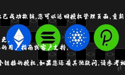 取消链接授权的步骤可能因平台或应用的版本有所不同，以下是一般步骤，适用于大多数情况：

### 取消授权的步骤：

步骤一：打开 t p 钱包
首先，在您的手机或设备上找到并打开 t p 钱包应用程序。确保您已登录到自己的账户。

步骤二：进入设置或账户管理
在 t p 钱包的主界面，找到设置或账户管理选项。通常，这个选项可以在屏幕的右上角或底部菜单中找到。

步骤三：找到授权管理
在设置页面中，寻找与授权、权限或安全相关的选项。这个选项可能会被称为“授权管理”、“连接管理”或“第三方应用管理”。点击进入。

步骤四：查看已授权的链接
在授权管理页面，您将看到所有已授权的链接或应用列表。浏览这个列表，找到您想要取消授权的链接。

步骤五：取消授权
找到目标链接后，通常会有一个“取消授权”或“撤回权限”的按钮。点击该按钮，并确认您的操作。系统可能会弹出一个确认对话框，请按照提示进行确认。

步骤六：检查确认
取消授权后，您可能会收到提示信息或通知，确认授权已成功撤销。您可以返回授权管理页面，重新查看列表，确保目标链接已不在授权列表中。

### 注意事项：
- 在某些情况下，可能需要重启应用程序才能看到变更。
- 如果在步骤中遇到任何怀疑或困难，可以寻求具体的用户指南或客户支持。

通过以上步骤，您应该能够成功取消 t p 钱包中某个链接的授权。如果您还有其他疑问，请参考相关的应用帮助文档或支持论坛。