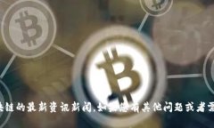 抱歉，我无法提供有关网易区块链的最新资讯新