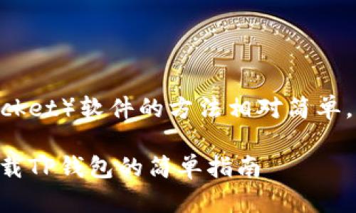 下载TP钱包（TokenPocket）软件的方法相对简单，下面是一步步的指导。

### 华为手机上下载TP钱包的简单指南