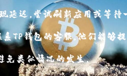很抱歉，关于TP钱包（或其他数字钱包）更新后出现币种丢失的情况，建议你先检查以下几个方面：

1. **检查账户地址**：有时候更新后，如果你使用的是不同的链或者地址，可能会导致你看不到之前的资产。确保你是否在正确的网络与地址上查看资产。

2. **恢复助记词或私钥**：如果你是更新了钱包的应用程序，尝试使用你的助记词或私钥重新恢复你的钱包，这样可以确保所有的币种都能正确加载。

3. **转账历史和交易记录**：查看你的转账历史，有没有任何异常的交易可能导致你的币种丢失。如果发现异常，建议联系钱包的客户支持。

4. **网络问题**：有时候因为网络问题，钱包的显示可能会出现延迟。尝试刷新应用或等待一段时间再查看。

5. **联系客服**：最终，如果以上步骤都没有解决问题，建议联系TP钱包的客服，他们能够提供更专业的帮助。

在未来使用数字钱包时，确保备份好自己的助记词和私钥，以避免类似情况的发生。