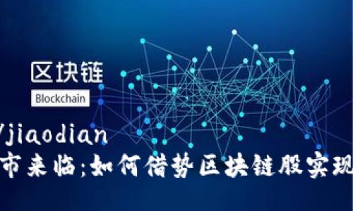 jiaodian/jiaodian
比特币牛市来临：如何借势区块链股实现财富增值