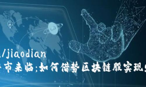 jiaodian/jiaodian
比特币牛市来临：如何借势区块链股实现财富增值