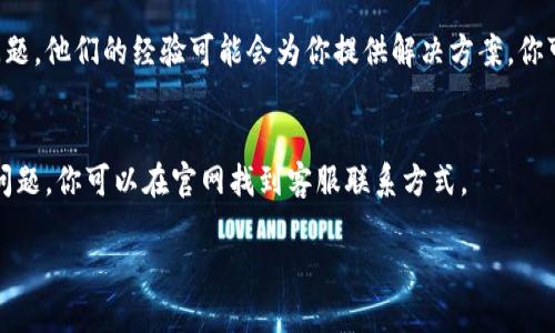 在使用TP钱包（Trust Wallet）时，如果你发现添加代币的名称搜索不到，可以尝试以下几种解决方案：

1. 确认代币合约地址
有时候，代币的名称可能并不在TP钱包的数据库中，但你可以通过代币的合约地址来添加它。你可以在代币的官方网站或其社区（如Twitter、Telegram、Reddit等）找到合约地址。当你找到合约地址后，可以在TP钱包中选择“添加代币”功能，手动输入合约地址来添加该代币。

2. 确认支持的网络
TP钱包支持多种区块链网络，例如Ethereum、Binance Smart Chain、Polygon等。请确保你选择了代币所基于的正确网络。有时候，如果选择了错误的网络，可能会导致无法搜索到代币名称。

3. 更新你的TP钱包应用
确保你的TP钱包应用是最新的版本。开发人员会定期更新应用程序，加入更多的代币支持和修复bug。你可以在应用商店（如Apple App Store或Google Play Store）检查是否有可用更新。

4. 清理缓存和数据
有时候，缓存的数据可能会影响应用的正常运行。你可以尝试清理TP钱包的缓存和数据，重启应用后再尝试添加代币。具体步骤通常可以在手机的设置中找到：设置  应用  TP钱包  存储  清除缓存/清除数据。

5. 寻求社区帮助
如果以上方法都没有解决问题，可以考虑向TP钱包的用户社区寻求帮助。在社区里，其他用户可能碰到过类似的问题，他们的经验可能会为你提供解决方案。你可以在TP钱包的官方社交媒体平台上找到用户讨论区。

6. 联系客服
如果你仍旧无法找到解决方案，不妨联系TP钱包的客服。通常，他们会提供专业的支持和帮助，解决使用中遇到的问题。你可以在官网找到客服联系方式。

通过以上这些方法，希望你能顺利地添加想要的代币，体验到TP钱包的便利与安全。