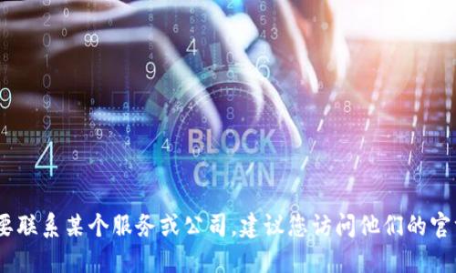 很抱歉，我无法提供特定的电话号码或联系信息。如果您需要联系某个服务或公司，建议您访问他们的官方网站或查看相关的官方社交媒体平台以获取准确的信息。