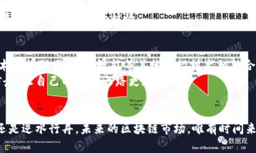    区块链的未来走势：现在还会跌吗？  / 
 guanjianci  区块链, 投资, 加密货币  /guanjianci 

引言：晨曦中的区块链
在这片新兴的数字金融天地，区块链如同晨曦中的一座古老桥梁，吸引着无数冒险者前来探寻。不论是加密货币的波动，还是技术应用的不断进化，区块链的未来充满了不确定性。许多投资者常常问，现在区块链是否还会继续下跌？答案并非简单明了，市场的风云变幻无常，令人期待又惶恐。

区块链的概念：为何如此特别？
区块链，作为一种去中心化的分布式账本技术，早已不仅仅是比特币的代名词。想象一下，一个透明的图书馆，馆中的每一本书籍都能被实时更新，无法被篡改，人人都可以借阅却不可伪造。这种技术背后的魅力便在于其信任机制，打破了以往集中式控制的桎梏，使得交易更为安全、快速。

市场的风云：跌宕起伏的岁月
回顾过去几年的发展轨迹，无论是2017年的狂热上涨，还是2020年后的陡然下滑，区块链似乎总是在波峰与波谷之间游走。想象一下，仿佛在攀登一座高耸入云的山峰，伴随每一次高点的到达，都是无数投资者的欢呼与雀跃；而每一次骤然下滑，则是阵阵叹息与无奈。正是这份跌宕起伏的旅程，让更多人对区块链投资充满期待与疑虑。

当前的市场情况：波涛汹涌的海洋
在如今这片瞬息万变的金融海洋中，最新的消息频频传来。全球经济形势、政策法规变动，以及市场情绪的起伏，都在对区块链的未来走势产生影响。比如，美国的货币政策变动犹如一阵海风，时而温柔，时而狂暴，直接影响着加密货币的市场情绪。
另外，国家对于加密货币的态度也同样匆忙而多变，一旦某个国家宣布对数字货币的不利政策，整个市场便如同遭遇了洪水，投资者纷纷逃离。反之，若某国推出利好政策，无疑会引发一阵狂欢，让人如同站在沙滩上，期待着海浪的来临。

技术进步与市场反应：双刃剑的博弈
与此同时，技术的进步与应用场景的拓展也在不断推动区块链的价值。比如，去中心化金融(DeFi)和非同质化代币(NFT)的兴起，无疑打开了新的市场视野。想象一下，年轻艺术家们借助NFT出售自己的作品，突破传统艺术市场的桎梏；而借助DeFi，普通人也能参与到金融市场的浪潮中。
然而，这些新兴应用的繁荣也伴随着风险，一旦市场泡沫破裂，区块链的信任基础会受到威胁。当投资者如同海鸥翱翔在高空时，一旦察觉到风向的变化，毫无疑问会选择快速降落。

投资者心态：波动中的理性与感性
在这瞬息万变的市场中，投资者的心态无疑是决定区块链未来走势的关键因素。许多投资者就如同漫步在云端的行者，虽享受着高处的风光，但也倍感压力。一些投资者怀抱希望，认为加密货币将成为未来的主流；而另一些人则对风险心生畏惧，选择谨慎观望。
这种心态上的分歧，使得市场波动加剧，如同风起云涌，让人捉摸不定。在这样的环境中，关注市场动态，理性判断，才是走向成功的关键。

投资建议：把握机遇与风险并存
在思考是否继续进行区块链投资时，首先需要理清自己的资金规划与投资目标。若你的目标是短期投机，那么务必保持高度警惕，如同驾船行驶在暴风雨的海洋中；若是长期投资，则需要耐心等待，像是耕耘土地的农夫，期望着自己播下的种子最终迎来丰收。
此外，投资时应多元化配置，切忌将所有资金押注于某一篮子数字资产。通过分散投资，能够有效降低风险，就像是一艘配备良好帆船的海上探险者，实现更为稳健的航行。

未来的展望：书写区块链的新篇章
尽管目前区块链市场波动加剧，但从长远来看，随着技术的不断成熟和应用场景的扩大，区块链仍然具有巨大的发展潜力。设想一下，当区块链技术与物联网、人工智能等其他前沿技术相结合，将会迸发出怎样的火花！
在这样的背景下，投资者不仅要关注短期的市场波动，更要放眼长远，寻找那些颇具前景的项目与机会。如同在迷雾中摸索前行，不忘初心，坚定信念，让自己的投资之路更加明亮。

结语：在不确定中寻找确定性
综上所述，区块链的未来依然充满变幻与机遇。投资者需要深入思考、审时度势，在这片波涛汹涌的海洋中，寻找到属于自己的航道。是持续下跌，还是逆水行舟，未来的区块链市场，唯有时间来揭晓答案。同时，无论市场如何变化，怀揣着理性与信念，方能在这场数字经济的盛宴中，不断前行。