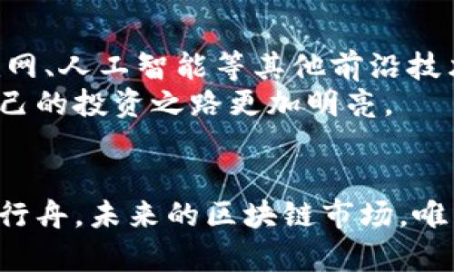    区块链的未来走势：现在还会跌吗？  / 
 guanjianci  区块链, 投资, 加密货币  /guanjianci 

引言：晨曦中的区块链
在这片新兴的数字金融天地，区块链如同晨曦中的一座古老桥梁，吸引着无数冒险者前来探寻。不论是加密货币的波动，还是技术应用的不断进化，区块链的未来充满了不确定性。许多投资者常常问，现在区块链是否还会继续下跌？答案并非简单明了，市场的风云变幻无常，令人期待又惶恐。

区块链的概念：为何如此特别？
区块链，作为一种去中心化的分布式账本技术，早已不仅仅是比特币的代名词。想象一下，一个透明的图书馆，馆中的每一本书籍都能被实时更新，无法被篡改，人人都可以借阅却不可伪造。这种技术背后的魅力便在于其信任机制，打破了以往集中式控制的桎梏，使得交易更为安全、快速。

市场的风云：跌宕起伏的岁月
回顾过去几年的发展轨迹，无论是2017年的狂热上涨，还是2020年后的陡然下滑，区块链似乎总是在波峰与波谷之间游走。想象一下，仿佛在攀登一座高耸入云的山峰，伴随每一次高点的到达，都是无数投资者的欢呼与雀跃；而每一次骤然下滑，则是阵阵叹息与无奈。正是这份跌宕起伏的旅程，让更多人对区块链投资充满期待与疑虑。

当前的市场情况：波涛汹涌的海洋
在如今这片瞬息万变的金融海洋中，最新的消息频频传来。全球经济形势、政策法规变动，以及市场情绪的起伏，都在对区块链的未来走势产生影响。比如，美国的货币政策变动犹如一阵海风，时而温柔，时而狂暴，直接影响着加密货币的市场情绪。
另外，国家对于加密货币的态度也同样匆忙而多变，一旦某个国家宣布对数字货币的不利政策，整个市场便如同遭遇了洪水，投资者纷纷逃离。反之，若某国推出利好政策，无疑会引发一阵狂欢，让人如同站在沙滩上，期待着海浪的来临。

技术进步与市场反应：双刃剑的博弈
与此同时，技术的进步与应用场景的拓展也在不断推动区块链的价值。比如，去中心化金融(DeFi)和非同质化代币(NFT)的兴起，无疑打开了新的市场视野。想象一下，年轻艺术家们借助NFT出售自己的作品，突破传统艺术市场的桎梏；而借助DeFi，普通人也能参与到金融市场的浪潮中。
然而，这些新兴应用的繁荣也伴随着风险，一旦市场泡沫破裂，区块链的信任基础会受到威胁。当投资者如同海鸥翱翔在高空时，一旦察觉到风向的变化，毫无疑问会选择快速降落。

投资者心态：波动中的理性与感性
在这瞬息万变的市场中，投资者的心态无疑是决定区块链未来走势的关键因素。许多投资者就如同漫步在云端的行者，虽享受着高处的风光，但也倍感压力。一些投资者怀抱希望，认为加密货币将成为未来的主流；而另一些人则对风险心生畏惧，选择谨慎观望。
这种心态上的分歧，使得市场波动加剧，如同风起云涌，让人捉摸不定。在这样的环境中，关注市场动态，理性判断，才是走向成功的关键。

投资建议：把握机遇与风险并存
在思考是否继续进行区块链投资时，首先需要理清自己的资金规划与投资目标。若你的目标是短期投机，那么务必保持高度警惕，如同驾船行驶在暴风雨的海洋中；若是长期投资，则需要耐心等待，像是耕耘土地的农夫，期望着自己播下的种子最终迎来丰收。
此外，投资时应多元化配置，切忌将所有资金押注于某一篮子数字资产。通过分散投资，能够有效降低风险，就像是一艘配备良好帆船的海上探险者，实现更为稳健的航行。

未来的展望：书写区块链的新篇章
尽管目前区块链市场波动加剧，但从长远来看，随着技术的不断成熟和应用场景的扩大，区块链仍然具有巨大的发展潜力。设想一下，当区块链技术与物联网、人工智能等其他前沿技术相结合，将会迸发出怎样的火花！
在这样的背景下，投资者不仅要关注短期的市场波动，更要放眼长远，寻找那些颇具前景的项目与机会。如同在迷雾中摸索前行，不忘初心，坚定信念，让自己的投资之路更加明亮。

结语：在不确定中寻找确定性
综上所述，区块链的未来依然充满变幻与机遇。投资者需要深入思考、审时度势，在这片波涛汹涌的海洋中，寻找到属于自己的航道。是持续下跌，还是逆水行舟，未来的区块链市场，唯有时间来揭晓答案。同时，无论市场如何变化，怀揣着理性与信念，方能在这场数字经济的盛宴中，不断前行。
