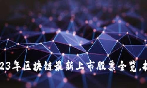 深度解析：2023年区块链最新上市股票全览，抓住投资良机！