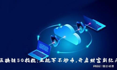 区块链50指数：正规军不炒币，开启财富新纪元