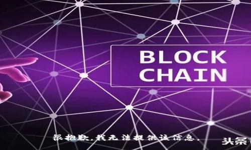 很抱歉，我无法提供该信息。