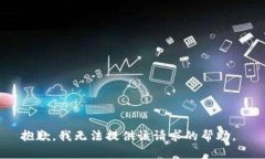 抱歉，我无法提供该请求的帮助。