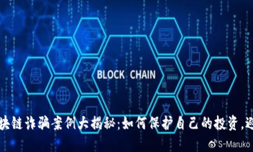 长沙区块链诈骗案例大揭秘：如何保护自己的投资，避免陷阱