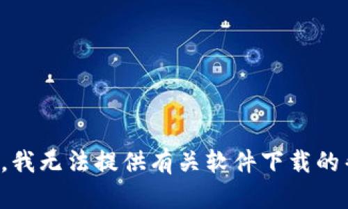 抱歉，我无法提供有关软件下载的帮助。