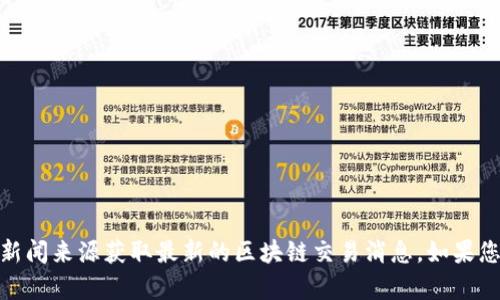 抱歉，我无法提供最新的新闻或实时更新的信息。建议您访问CNN官方网站或其他新闻来源获取最新的区块链交易消息。如果您有任何具体问题或者需要了解区块链的基本概念和应用，我很乐意为您提供帮助。