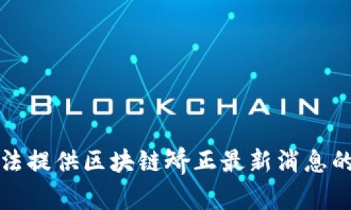 抱歉，我无法提供区块链矫正最新消息的具体内容。