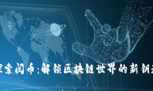 探索阅币：解锁区块链世界的新钥匙