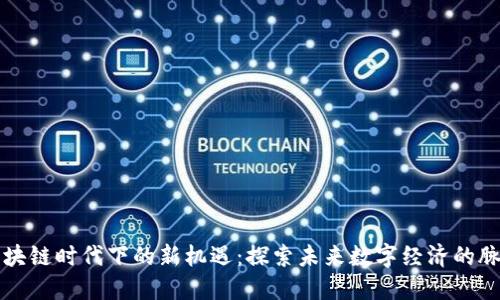 区块链时代下的新机遇：探索未来数字经济的脉动